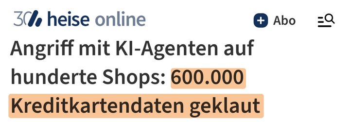 heise online, 24.09.2026: Angriff mit KI-Agenten auf hunderte Shops: 600.000 Kreditkartendaten geklaut